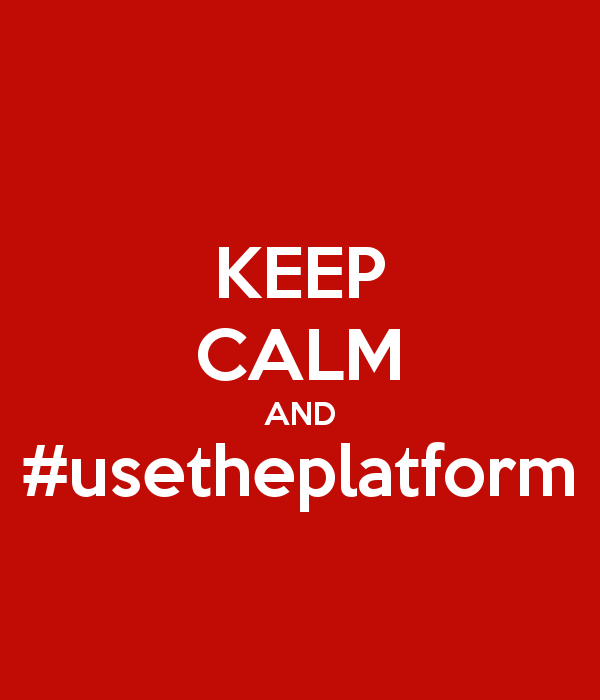 Keep calm and use the platform.
